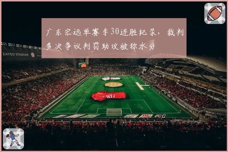 广东宏远单赛季30连胜纪录，裁判多次争议判罚助攻被称水分